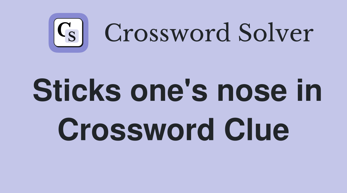Sticks one's nose in Crossword Clue