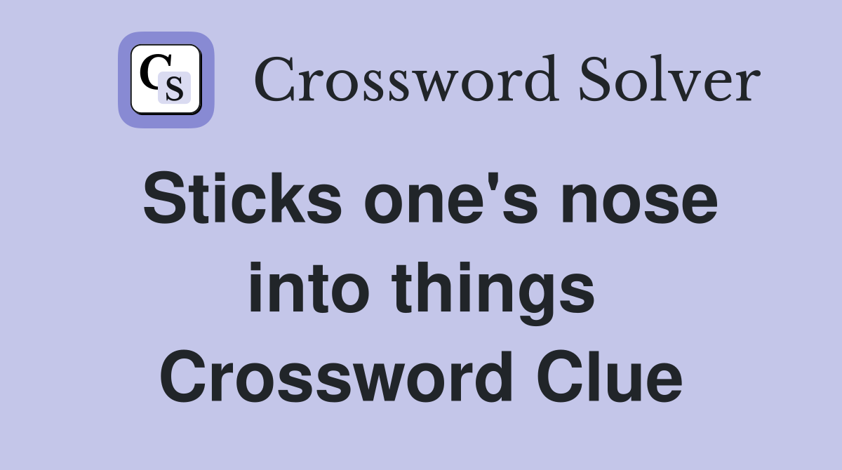 Sticks one's nose into things Crossword Clue