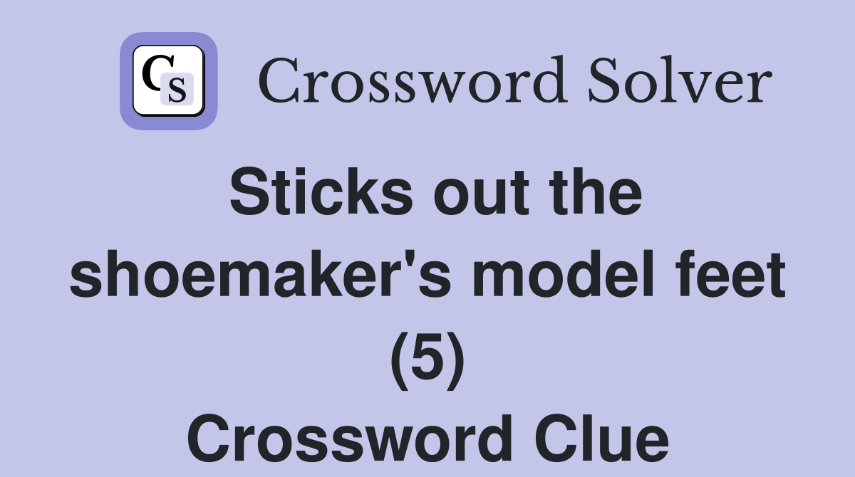 Sticks out the shoemaker's model feet (5) Crossword Clue