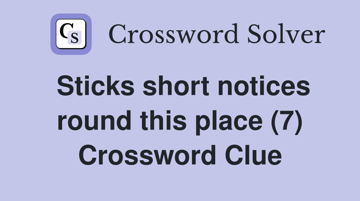 Sticks short notices round this place (7) Crossword Clue