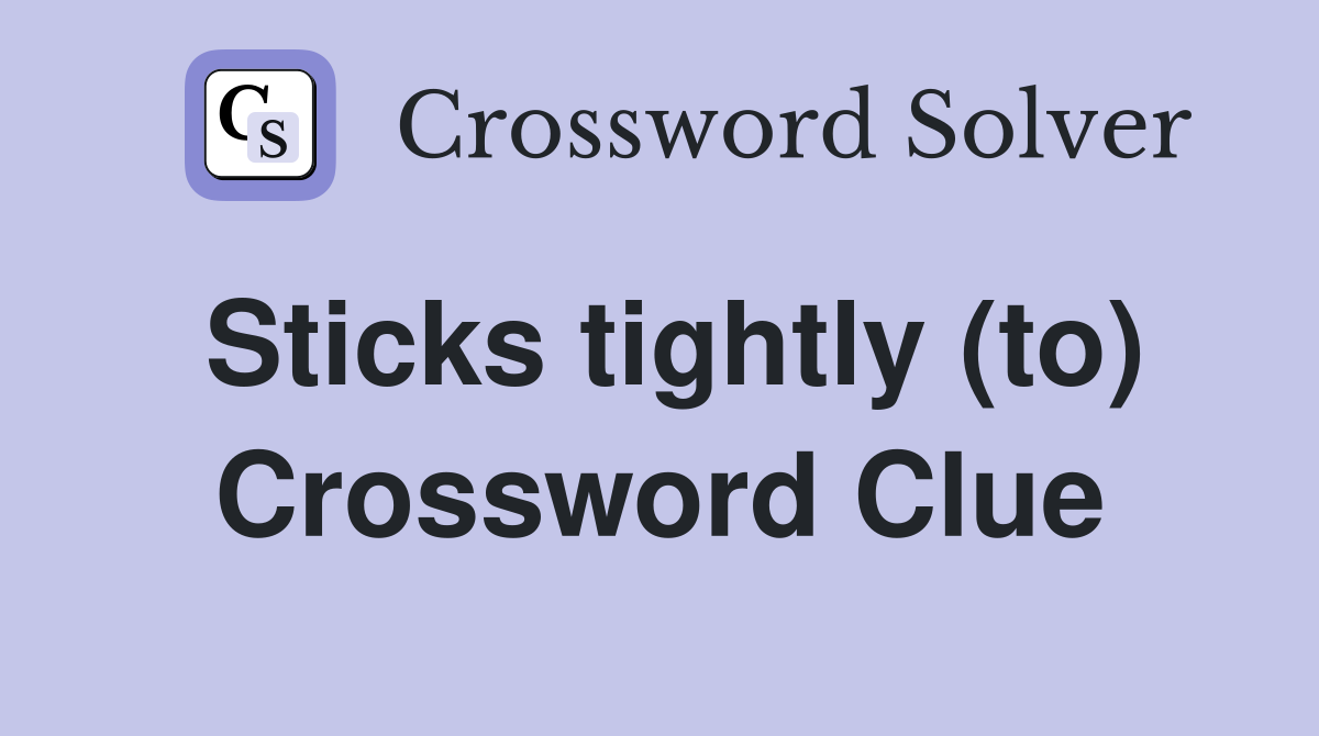 Sticks tightly (to) Crossword Clue