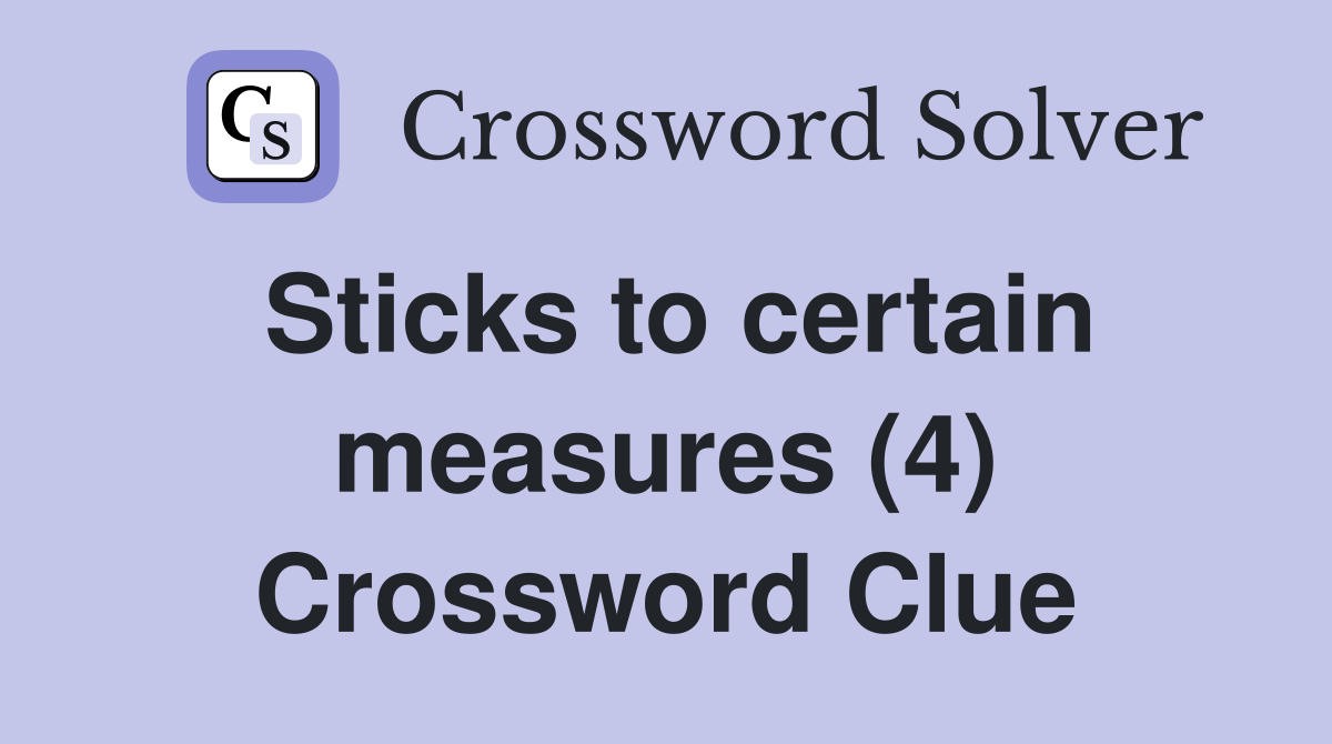 Sticks to certain measures (4) Crossword Clue