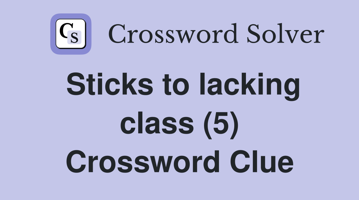Sticks to lacking class (5) Crossword Clue