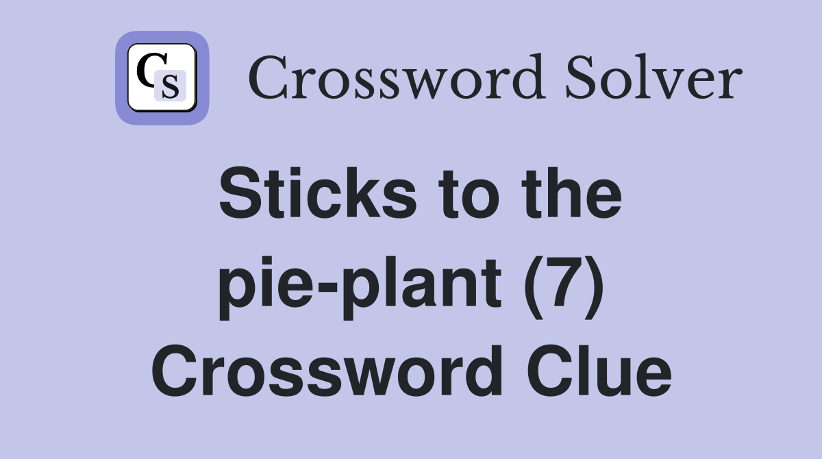 Sticks to the pie-plant (7) Crossword Clue