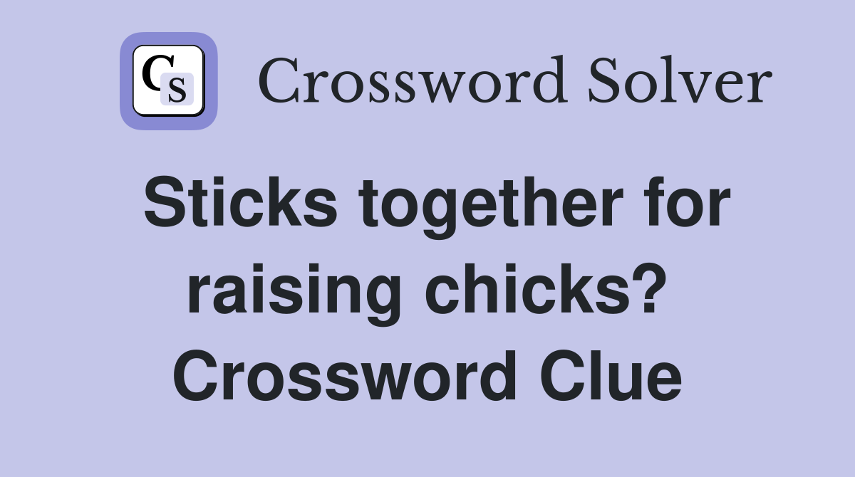 Sticks together for raising chicks? Crossword Clue