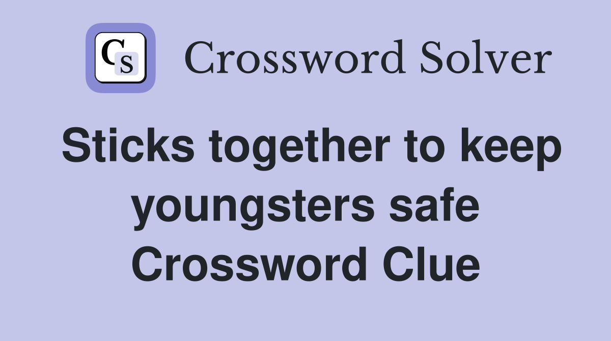 Sticks together to keep youngsters safe Crossword Clue