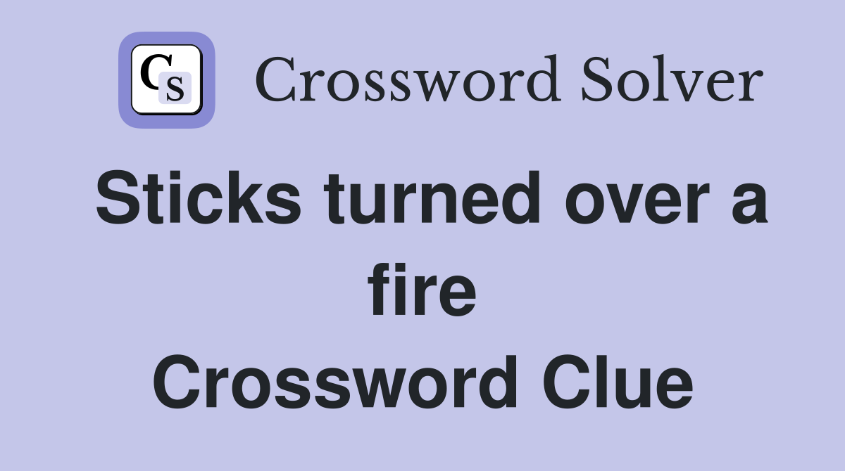 Sticks turned over a fire Crossword Clue