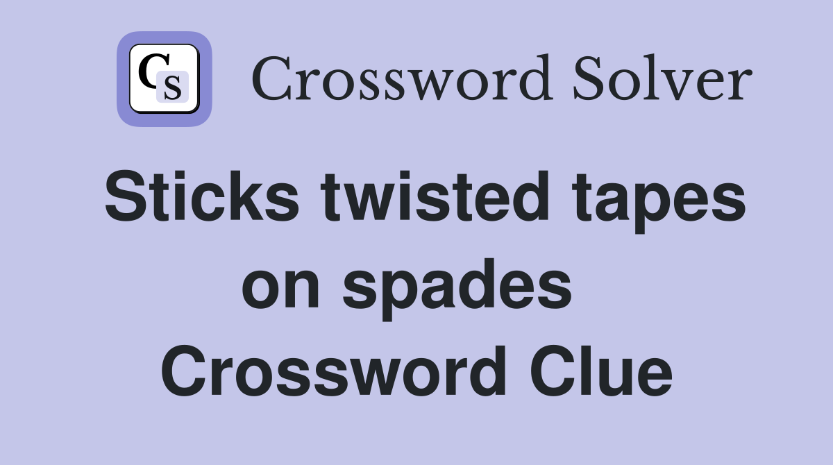 Sticks twisted tapes on spades  Crossword Clue