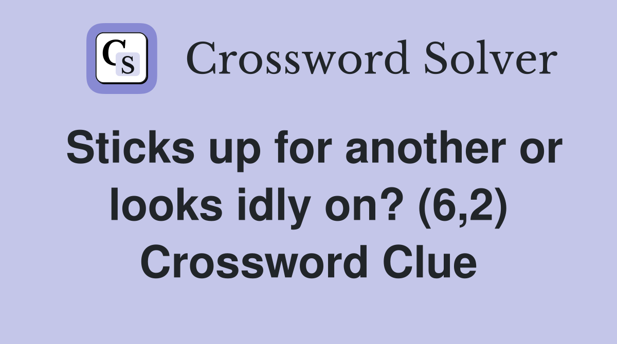 Sticks up for another or looks idly on? (6,2) Crossword Clue