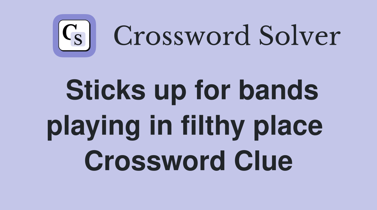 Sticks up for bands playing in filthy place  Crossword Clue