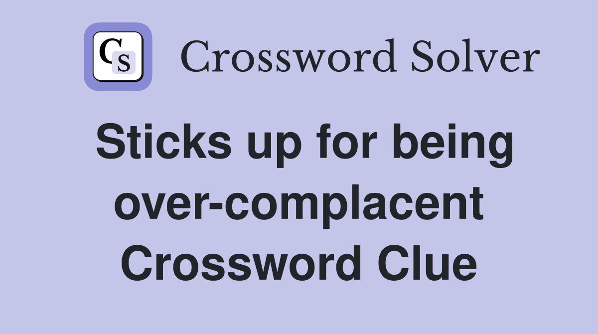 Sticks up for being over-complacent Crossword Clue