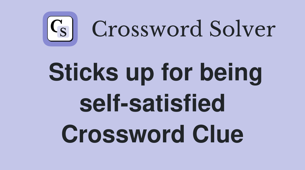 Sticks up for being self-satisfied Crossword Clue