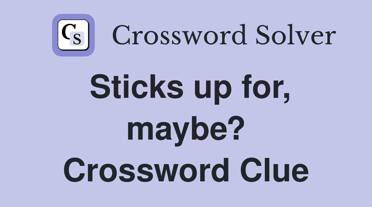 Sticks up for, maybe? Crossword Clue