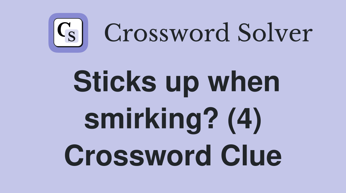 Sticks up when smirking? (4) Crossword Clue