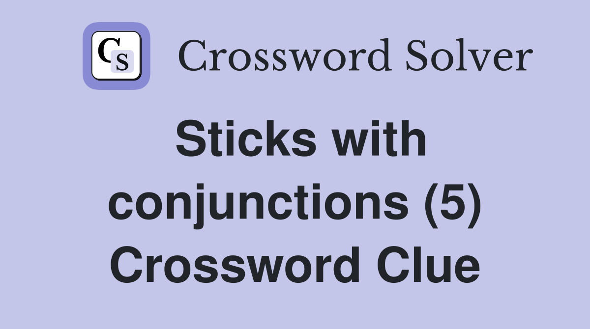 Sticks with conjunctions (5) Crossword Clue