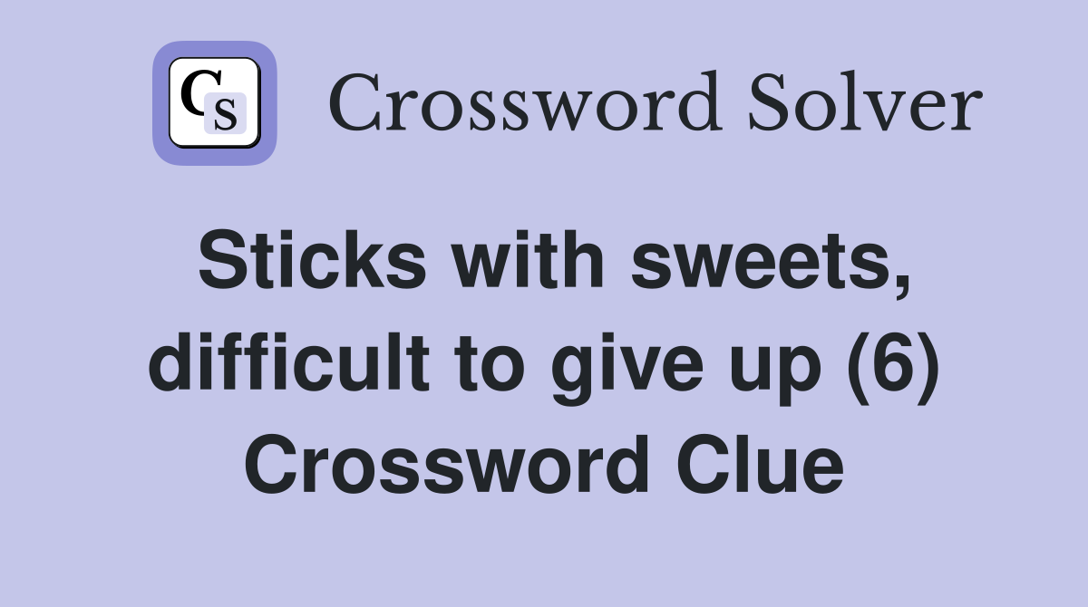 Sticks with sweets, difficult to give up (6) Crossword Clue