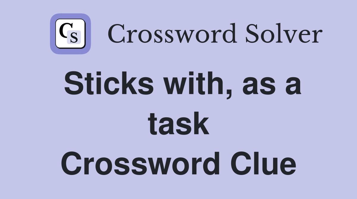 Sticks with, as a task Crossword Clue