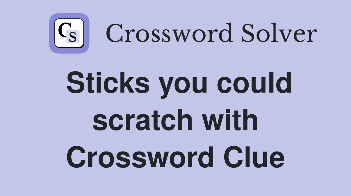 Sticks you could scratch with Crossword Clue