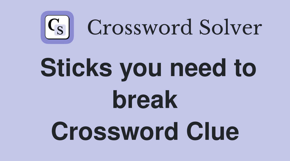 Sticks you need to break Crossword Clue