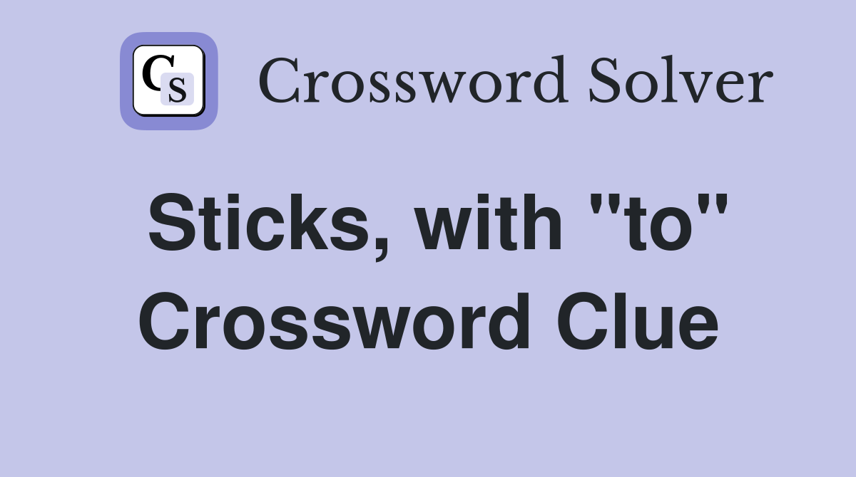 Sticks, with "to" Crossword Clue