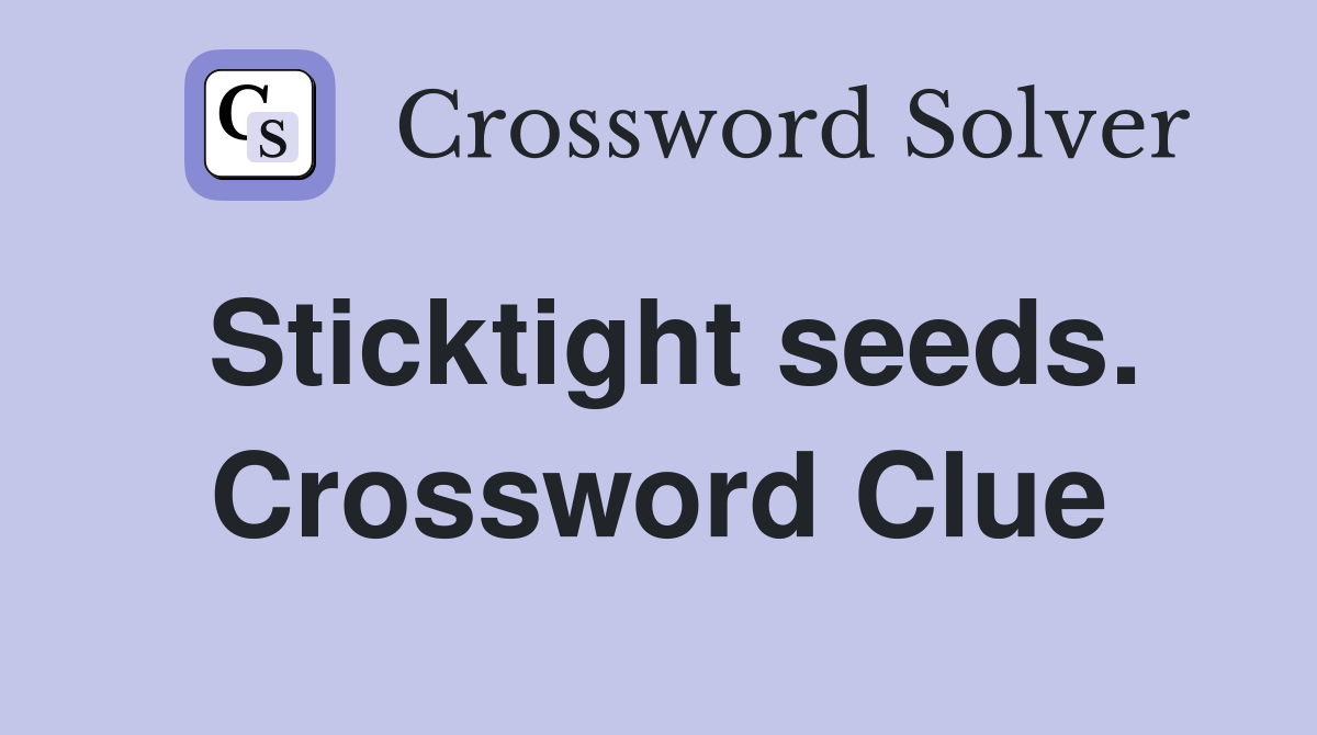 Sticktight seeds. Crossword Clue