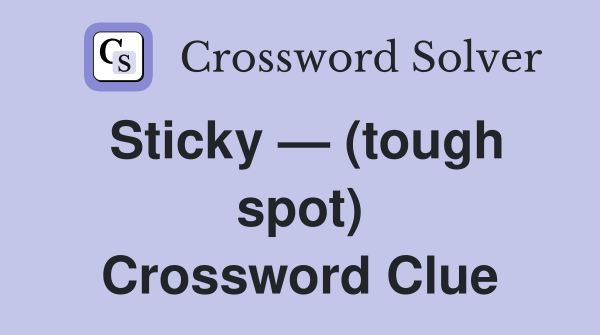 Sticky — (tough spot) Crossword Clue