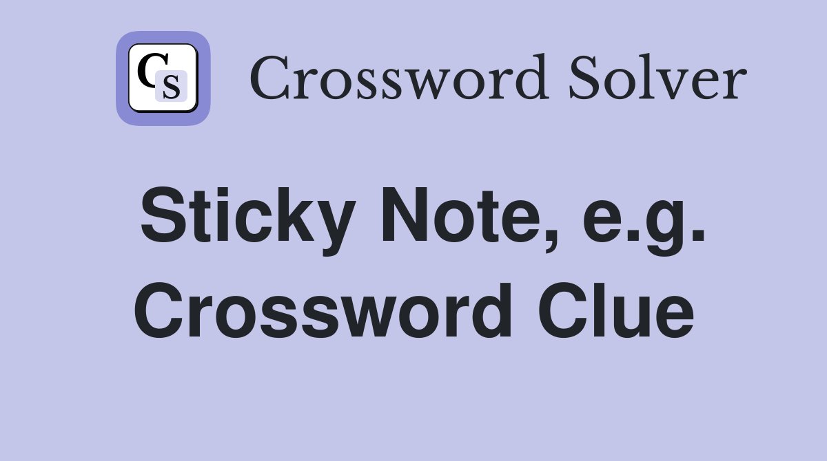 Sticky Note, e.g. Crossword Clue