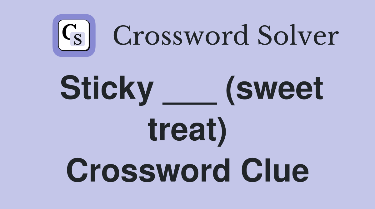 Sticky ___ (sweet treat) Crossword Clue