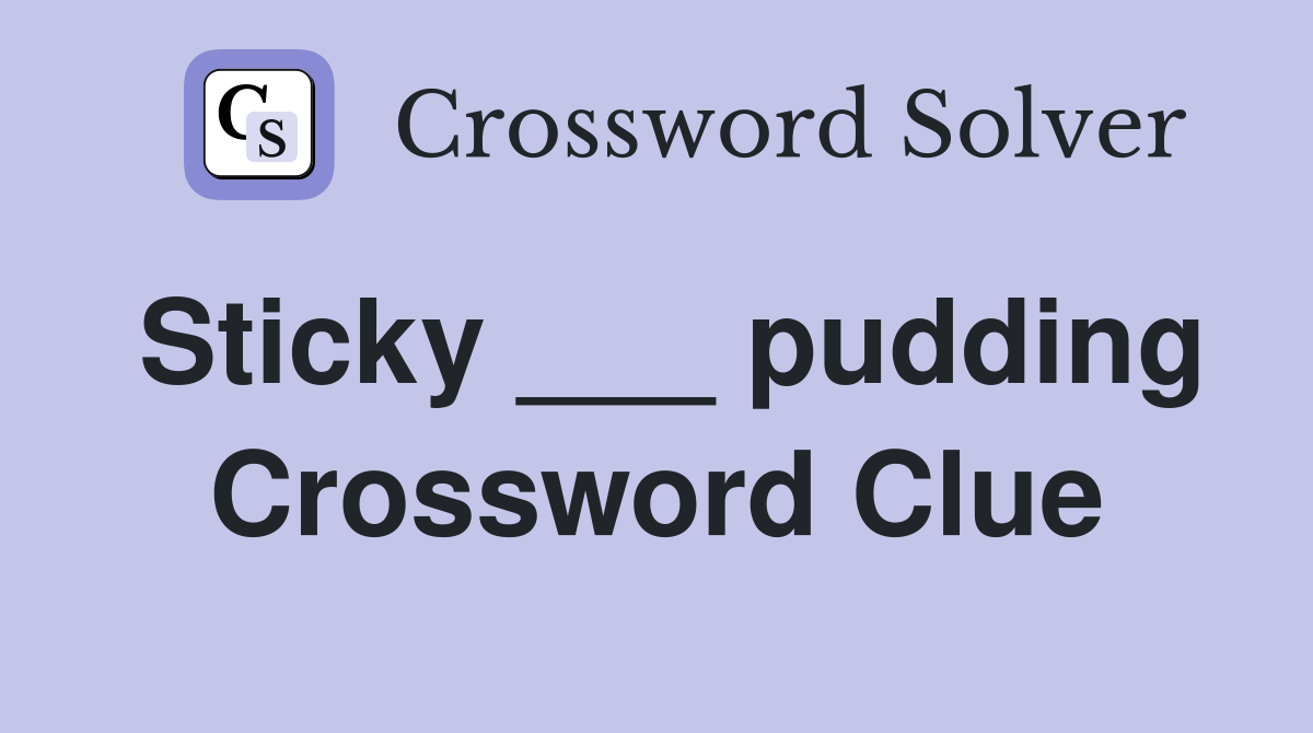 Sticky ___ pudding Crossword Clue