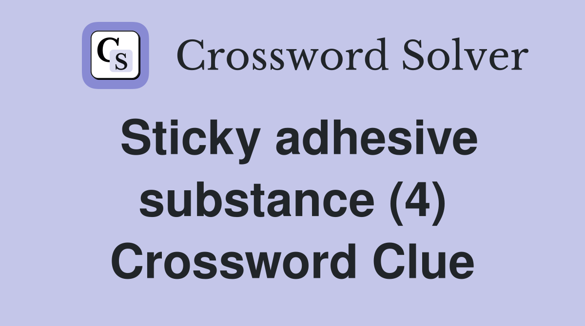 Sticky adhesive substance (4) Crossword Clue