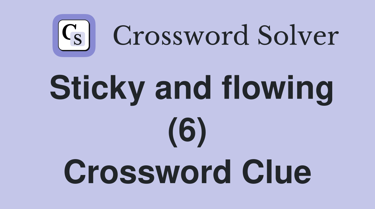 Sticky and flowing (6) Crossword Clue