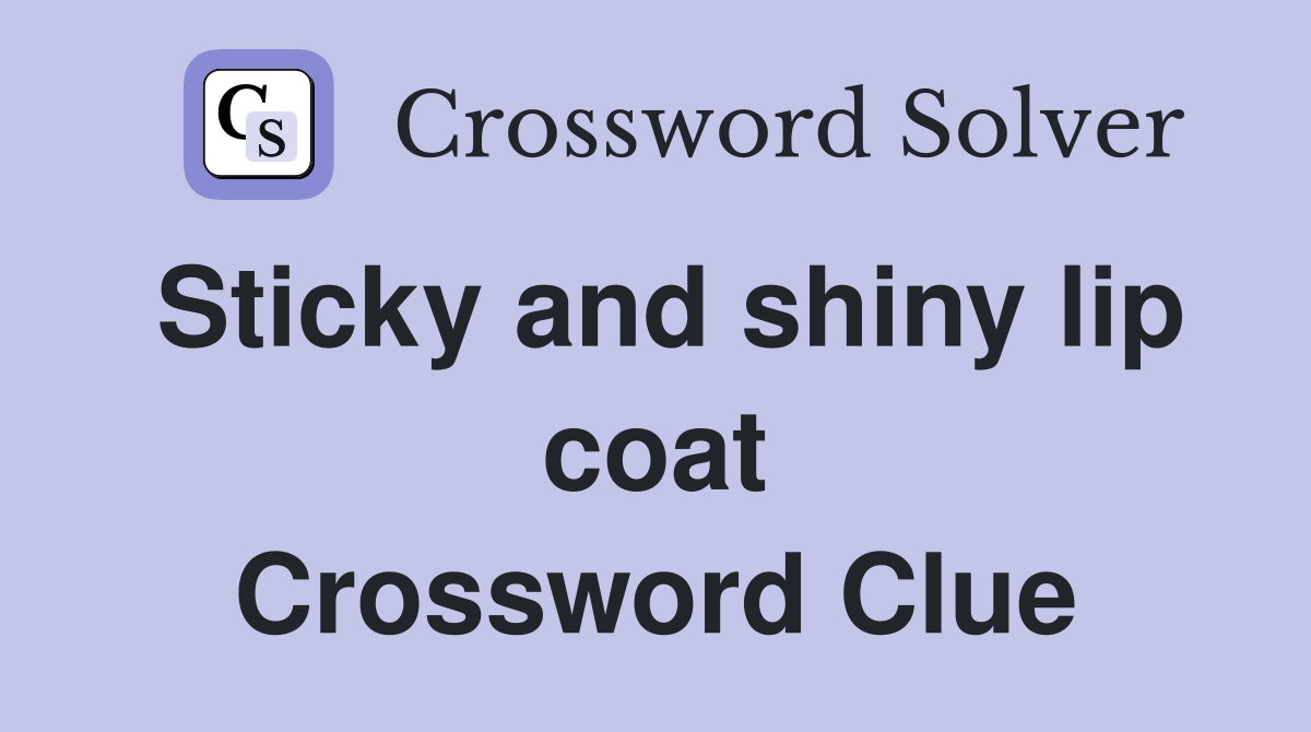 Sticky and shiny lip coat Crossword Clue