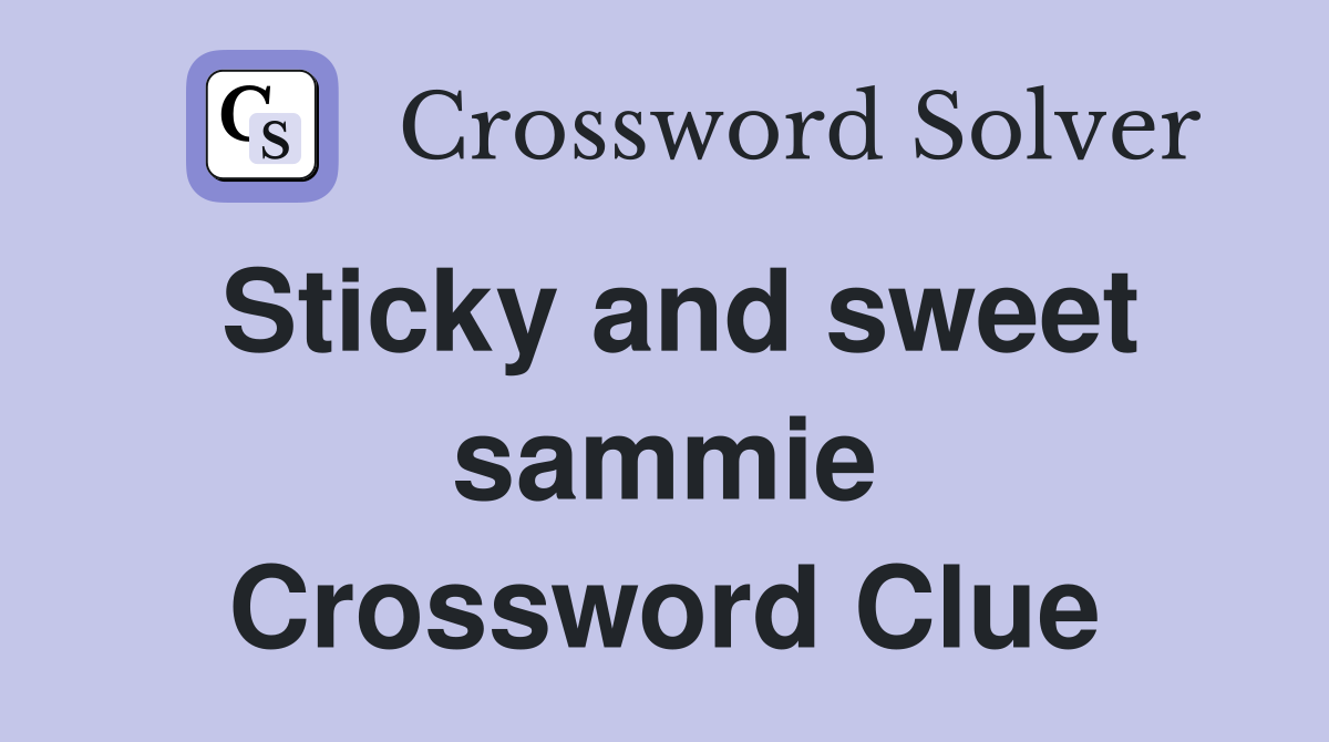 Sticky and sweet sammie Crossword Clue