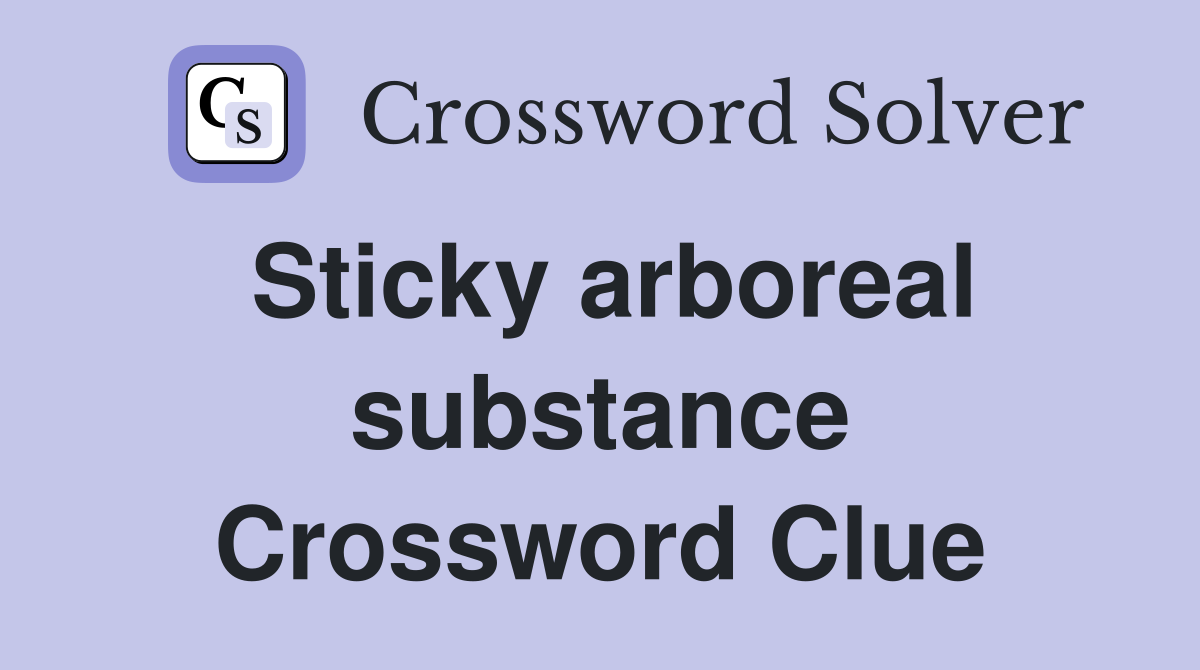 Sticky arboreal substance Crossword Clue
