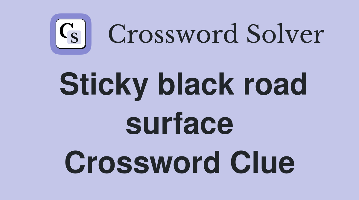 Sticky black road surface Crossword Clue