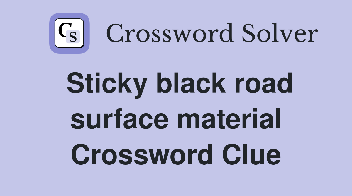 Sticky black road surface material Crossword Clue
