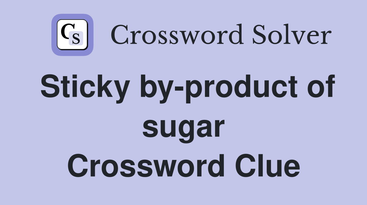 Sticky by-product of sugar Crossword Clue