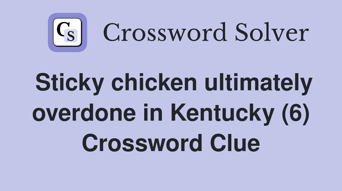 Sticky chicken ultimately overdone in Kentucky (6) Crossword Clue