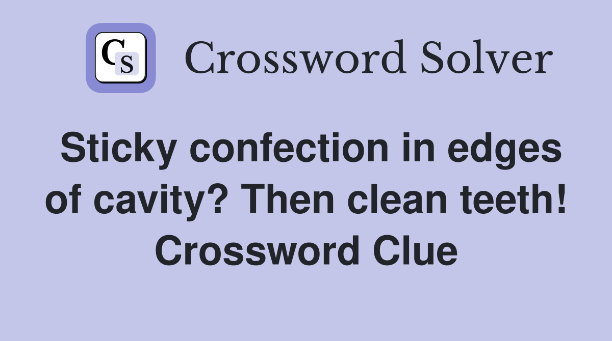 Sticky confection in edges of cavity? Then clean teeth! Crossword Clue