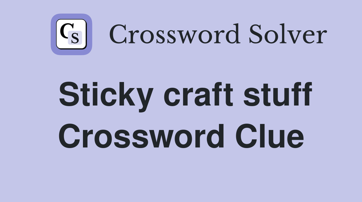 Sticky craft stuff Crossword Clue