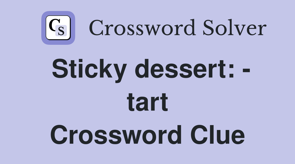 Sticky dessert: - tart Crossword Clue