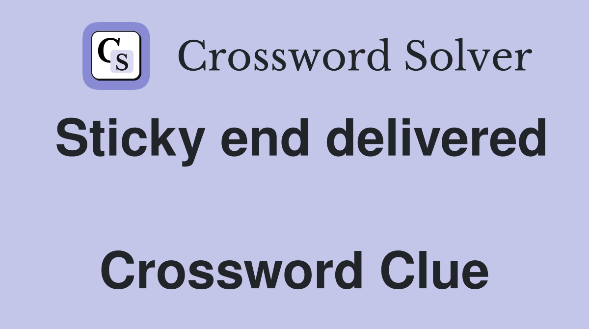 Sticky end delivered  Crossword Clue