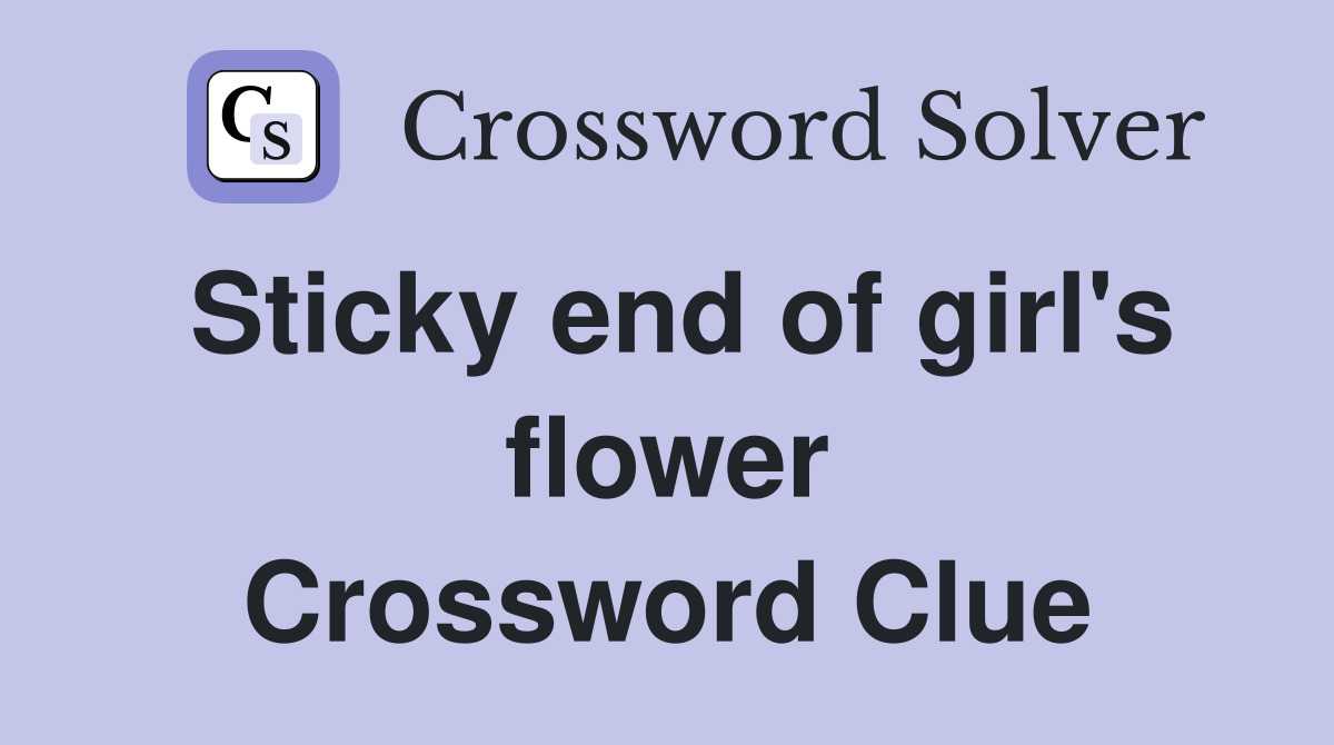 Sticky end of girl's flower Crossword Clue