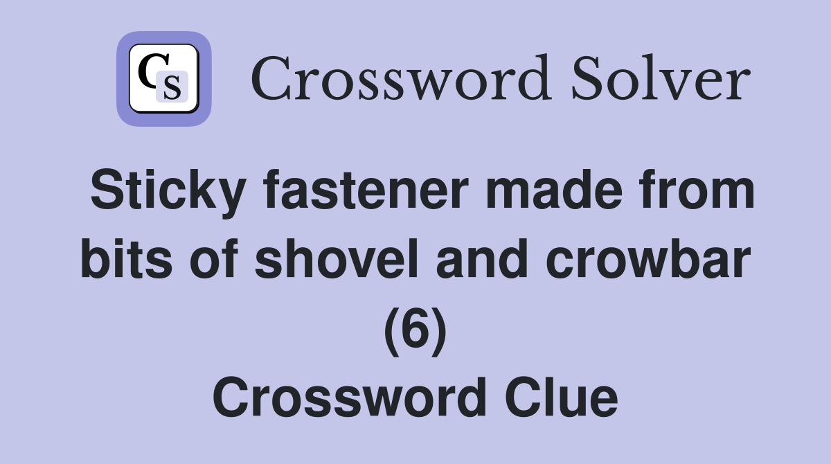 Sticky fastener made from bits of shovel and crowbar (6) Crossword Clue