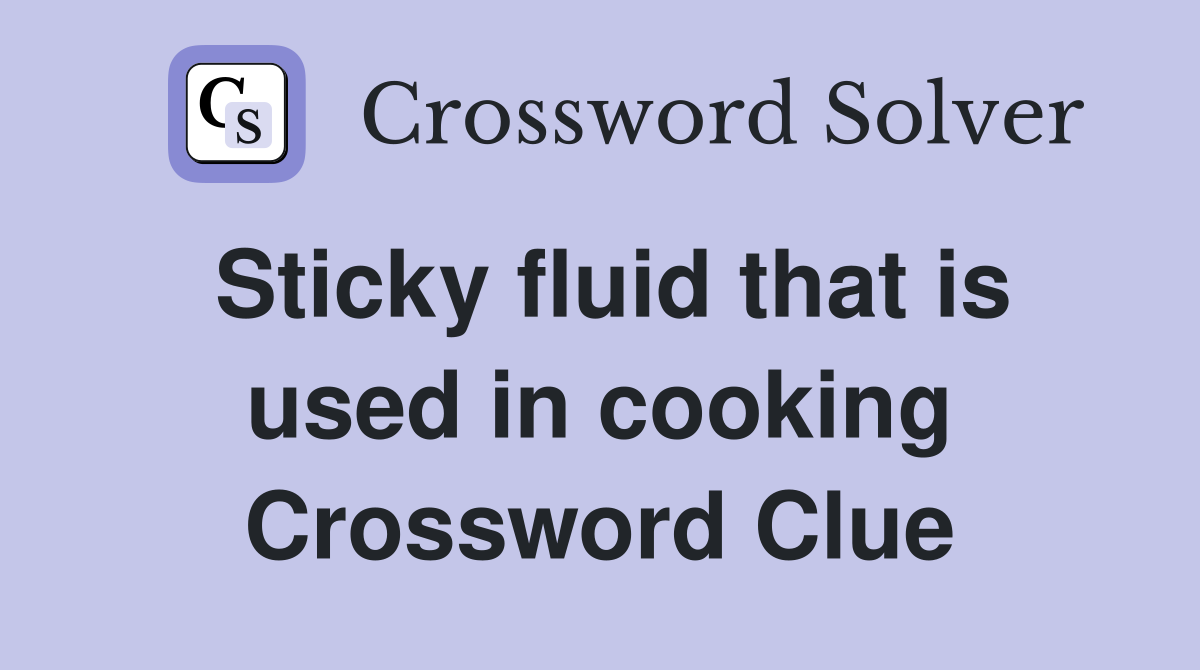 Sticky fluid that is used in cooking Crossword Clue