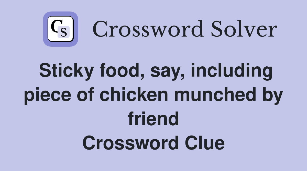 Sticky food, say, including piece of chicken munched by friend Crossword Clue