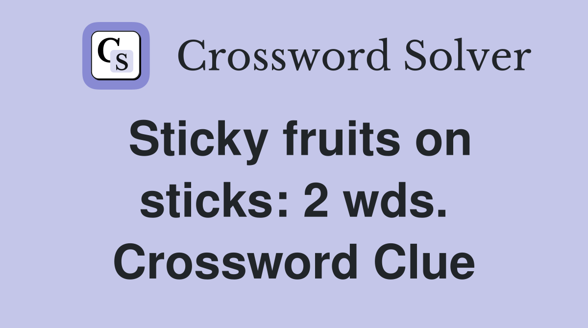 Sticky fruits on sticks: 2 wds. Crossword Clue