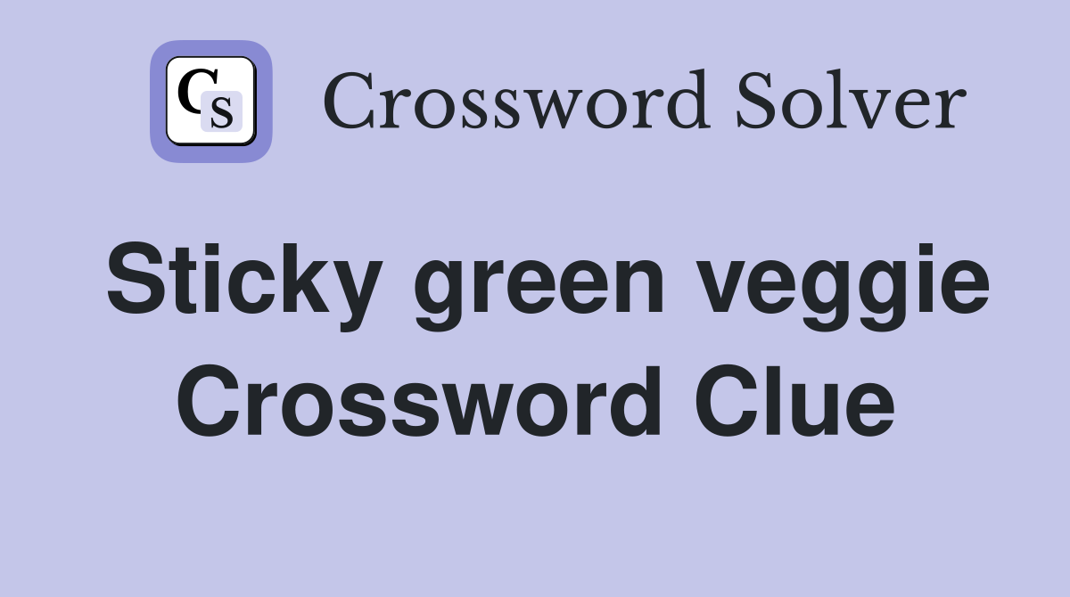 Sticky green veggie Crossword Clue