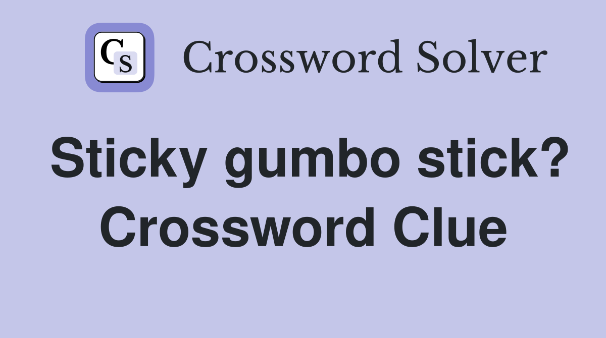 Sticky gumbo stick? Crossword Clue