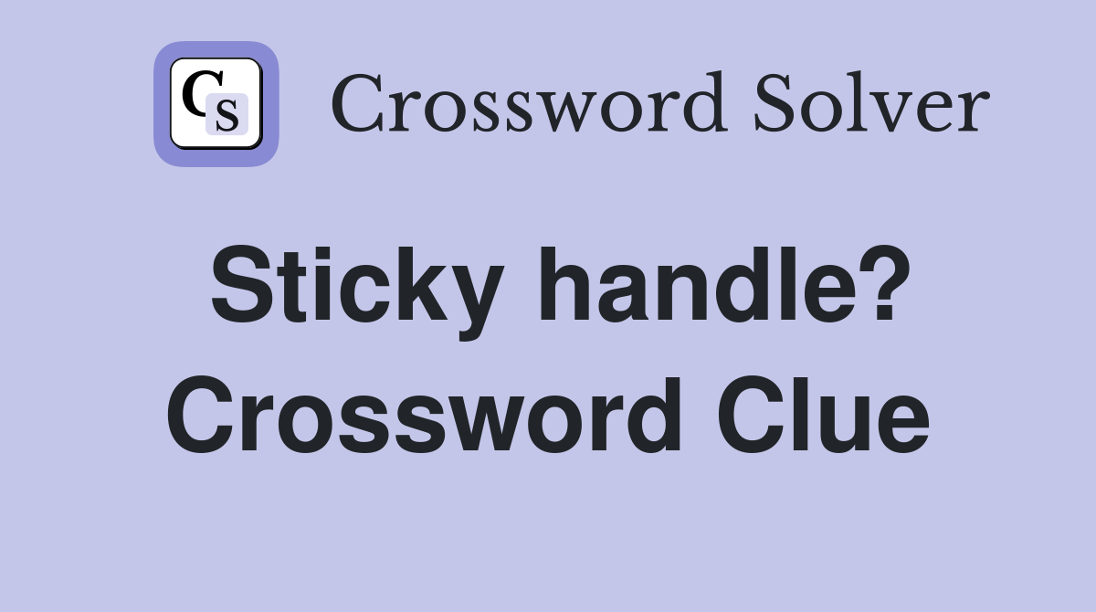 Sticky handle? Crossword Clue